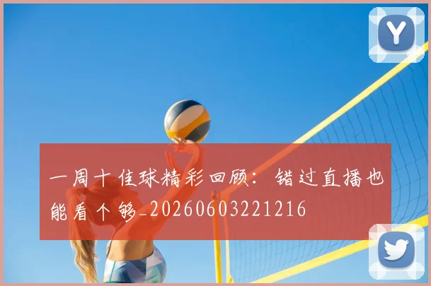 一周十佳球精彩回顾：错过直播也能看个够_20260603221216