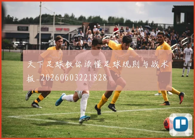 天下足球教你读懂足球规则与战术板_20260603221828