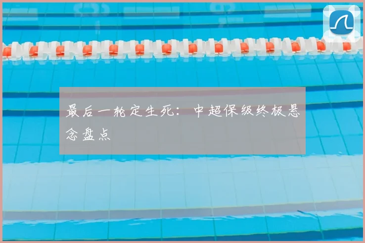 最后一轮定生死：中超保级终极悬念盘点