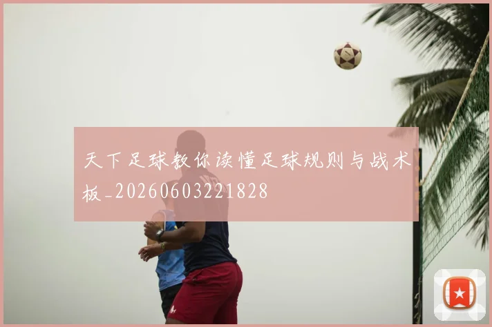 天下足球教你读懂足球规则与战术板_20260603221828